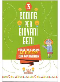 PROGETTA LE TUE APP CON APP INVENTOR. CODING PER GIOVANI GENI. VOL. 3