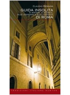 GUIDA INSOLITA AI MISTERI AI SEGRETI ALLE LEGGENDE E ALLE CURIOSITA' DI ROMA