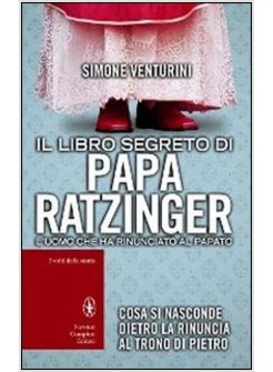 IL LIBRO SEGRETO DI PAPA RATZINGER. L'UOMO CHE HA RINUNCIATO AL PAPATO