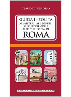 GUIDA INSOLITA AI MISTERI, AI SEGRETI, ALLE LEGGENDE E ALLE CURIOSITA' DI ROMA