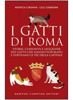 GATTI DI ROMA. STORIE, CURIOSITA' E LEGGENDE DEI GATTI CHE HANNO POPOLATO ROMA