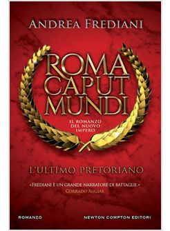 L'ULTIMO PRETORIANO. ROMA CAPUT MUNDI. IL ROMANZO DEL NUOVO IMPERO