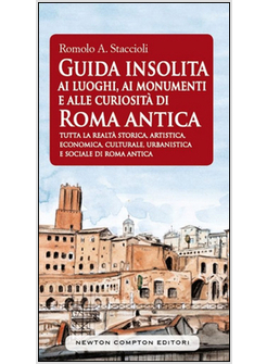 GUIDA INSOLITA AI LUOGHI, AI MONUMENTI E ALLE CURIOSITA' DI ROMA ANTICA