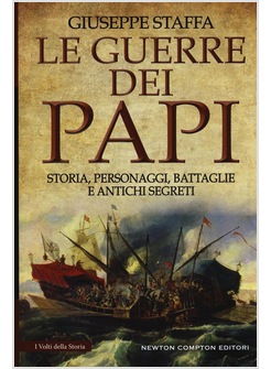 LE GUERRE DEI PAPI. STORIA, PERSONAGGI, BATTAGLIE E ANTICHI SEGRETI