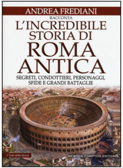 L'INCREDIBILE STORIA DI ROMA ANTICA. SEGRETI, CONDOTTIERI, PERSONAGGI