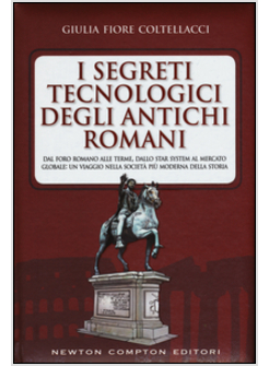 I SEGRETI TECNOLOGICI DEGLI ANTICHI ROMANI. DAL FORO ROMANO ALLE TERME