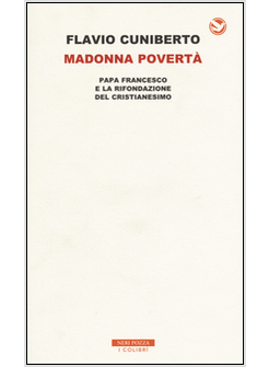 MADONNA POVERTA'. PAPA FRANCESCO E LA RIFONDAZIONE DEL CRISTIANESIMO