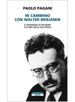IN CAMMINO CON WALTER BENJAMIN. IL NAUFRAGIO DI UN GENIO E LE IDEE DELLA SUA EPO