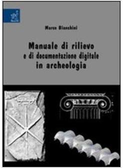 MANUALE DI RILIEVO E DI DOCUMENTI DIGITALE IN ARCHEOLOGIA