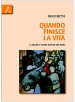 QUANDO FINISCE LA VITA. LA MORALE E IL DIRITTO DI FRONTE ALLA MORTE