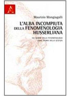 ALBA INCOMPIUTA DELLA FENOMENOLOGIA HUSSERLIANA GLI ALBORI DELLA FENOMENOLOGIA 