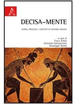 DECISA-MENTE. TEORIE, PROCESSI E CONTESTI DI DECISION MAKING