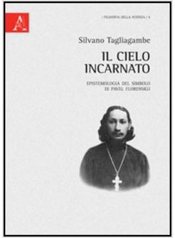 CIELO INCARNATO. L'EPISTEMOLOGIA DEL SIMBOLO DI PAVEL FLORENSKIJ (IL)