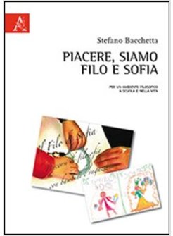 PIACERE, SIAMO FILO E SOFIA. PER UN AMBIENTE FILOSOFICO A SCUOLA E NELLA VITA