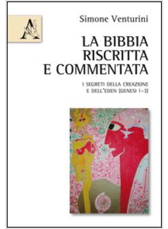 LA BIBBIA RISCRITTA E COMMENTATA. I SEGRETI DELLA CREAZIONE E DELL'EDEN