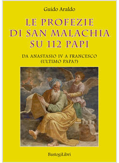 LE PROFEZIE DI SAN MALACHIA SU 112 PAPI DA ANASTASIO IV A FRANCESCO ULTIMO PAPA?