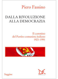 DALLA RIVOLUZIONE ALLA DEMOCRAZIA. IL CAMMINO DEL PARTITO COMUNISTA ITALIANO