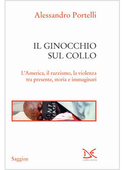IL GINOCCHIO SUL COLLO L'AMERICA IL RAZZISMO LA VIOLENZA TRA PRESENTE STORIA
