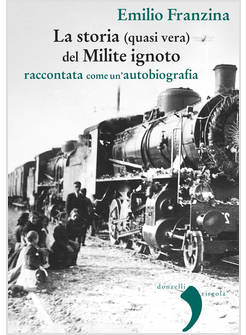 LA STORIA (QUASI) VERA DEL MILITE IGNOTO RACCONTATA COME UN'AUTOBIOGRAFIA
