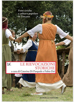 RIEVOCAZIONI STORICHE. FESTE CIVICHE E CULTURA POPOLARE IN TOSCANA (LE)