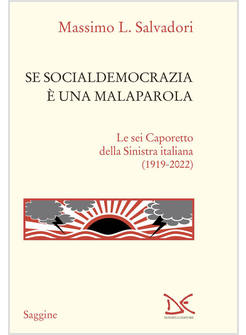 SE SOCIALDEMOCRAZIA E' UNA MALAPAROLA. LE SEI CAPORETTO DELLA SINISTRA ITALIANA 