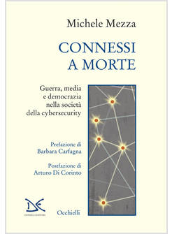 CONNESSI A MORTE. GUERRA, MEDIA E DEMOCRAZIA NELLA SOCIETA' DELLA CYBERSECURITY