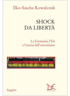 SHOCK DA LIBERTA' LA GERMANIA, L'EST E L'ASCESA DELL'ESTREMISMO