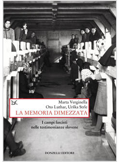 MEMORIA DIMEZZATA. I CAMPI FASCISTI NELLE TESTIMONIANZE SLOVENE (LA)