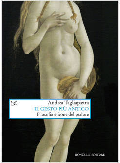 GESTO PIU' ANTICO. FILOSOFIA E ICONE DEL PUDORE (IL)