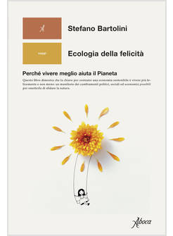 ECOLOGIA DELLA FELICITA' PERCHE' VIVERE MEGLIO AIUTA IL PIANETA