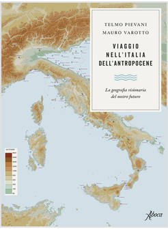 VIAGGIO NELL'ITALIA DELL'ANTROPOCENE. LA GEOGRAFIA VISIONARIA DEL NOSTRO FUTURO