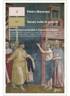 SENZA NULLA DI PROPRIO. LIBERTA', CURA E PROPRIETA' IN FRANCESCO D'ASSISI