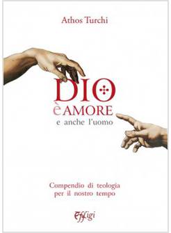 DIO E' AMORE E ANCHE L'UOMO. COMPENDIO DI TEOLOGIA PER IL NOSTRO TEMPO