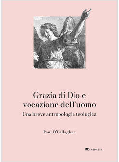 GRAZIA DI DIO E VOCAZIONE DELL'UOMO UNA BREVE ANTROPOLOGIA TEOLOGICA