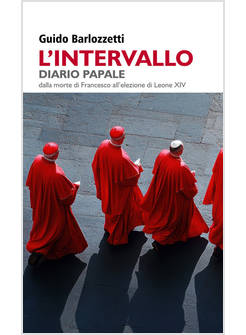 L'INTERVALLO. DIARIO PAPALE DALLA MORTE DI FRANCESCO ALL'ELEZIONE DI LEONE XIV