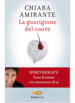 LA GUARIGIONE DEL CUORE SPIRITHERAPY: L'ARTE DI AMARE E LA CONOSCENZA DI SE'