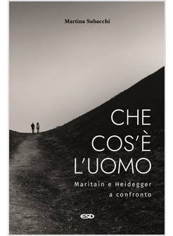 CHE COS'E' L'UOMO MARITAIN E HEIDEGGER A CONFRONTO