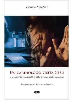 UN CARDIOLOGO VISITA GESU' I MIRACOLI EUCARISTICI ALLA PROVA DELLA SCIENZA 