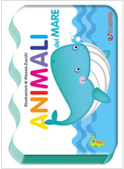 ANIMALI DEL MARE. IL MONDO DEI PICCOLI. EDIZ. ILLUSTRATA