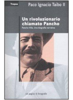 RIVOLUZIONARIO CHIAMATO PANCHO PANCHO VILLA UNA BIOGRAFIA NARRATIVA (UN)