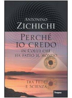 PERCHE' IO CREDO IN COLUI CHE HA FATTO IL MONDO TRA FEDE E SCIENZA
