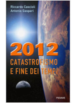 2012 CATASTROFISMO E FINE DEI TEMPI