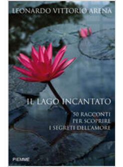 LAGO INCANTATO 50 RACCONTI PER SCOPRIRE I SEGRETI DELL'AMORE(IL)