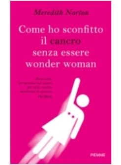 COME HO SCONFITTO IL CANCRO SENZA ESSERE WONDER WOMAN