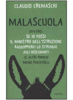 MALASCUOLA OVVERO SE IO FOSSI IL MINISTRO DELL'ISTRUZIONE RADDOPPIEREI LO STIPEN