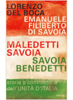 MALEDETTI SAVOIA SAVOIA BENEDETTI STORIA E CONTROSTORIA DELL'UNITA' D'ITALIA