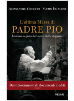 ULTIMA MESSA DI PADRE PIO (L') L'ANIMA SEGRETA DEL SANTO DELLE STIGMATE - FC