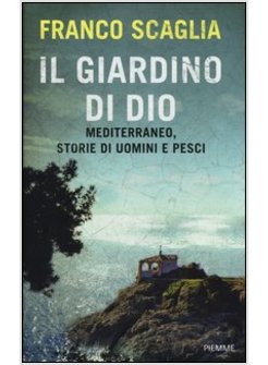IL GIARDINO DI DIO. MEDITERRANEO, STORIA DI UOMINI E PESCI