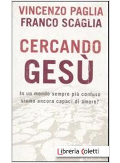 CERCANDO GESU'. IN UN MONDO SEMPRE PIU' CONFUSO SIAMO ANCORA CAPACI DI AMORE?