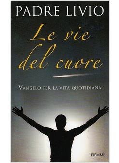 LE VIE DEL CUORE. VANGELO PER LA VITA QUOTIDIANA ANNO A